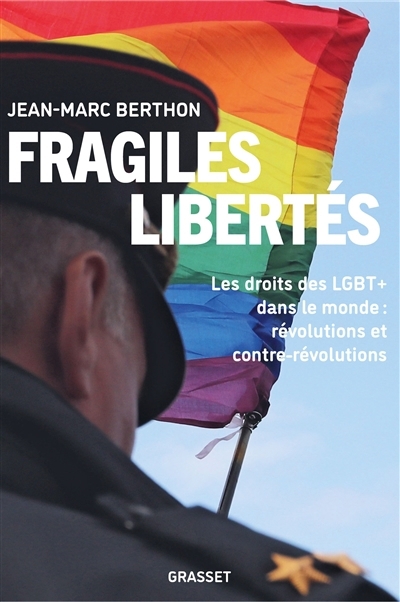 Fragiles libertés : les droits LGBT+ dans le monde : révolutions et contre-révolutions | Berthon, Jean-Marc (Auteur)