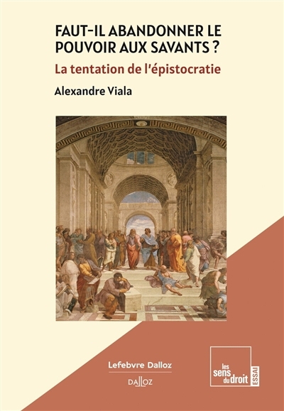 Faut-il abandonner le pouvoir aux savants ? : la tentation de l'épistocratie | Viala, Alexandre (Auteur)