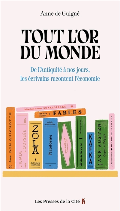 Tout l'or du monde : de l'Antiquité à nos jours, les écrivains racontent l'économie | Guigné, Anne de (Auteur)