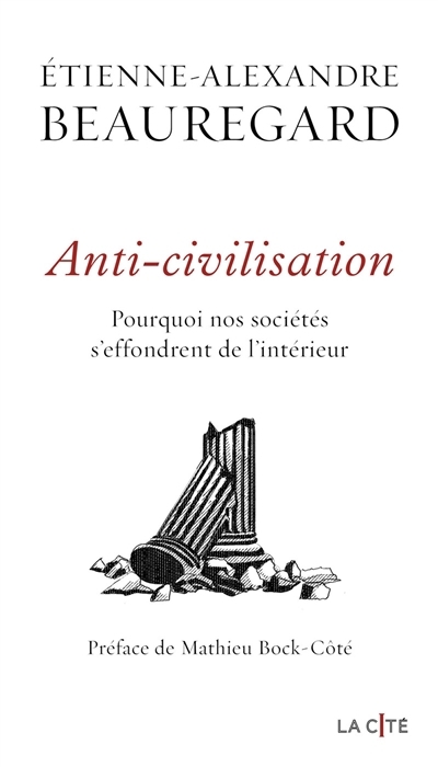 Anti-civilisation : pourquoi nos sociétés s'effondrent de l'intérieur | Beauregard, Etienne-Alexandre (Auteur)