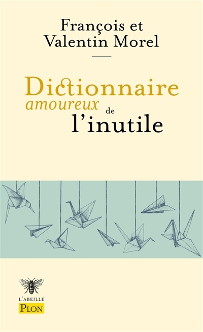 Dictionnaire amoureux de l'inutile | Morel, François (Auteur) | Morel, Valentin (Auteur) | Morel, Christine (Illustrateur)