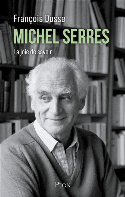 Michel Serres : la joie de savoir | Dosse, François