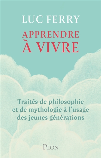 Apprendre à vivre : traités de philosophie et de mythologie à l'usage des jeunes générations | Ferry, Luc 