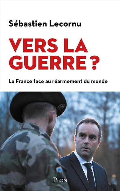 Vers la guerre ? : la France face au réarmement du monde | Lecornu, Sébastien