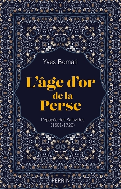 L'âge d'or de la Perse : l'épopée des Safavides (1501-1722) | Bomati, Yves