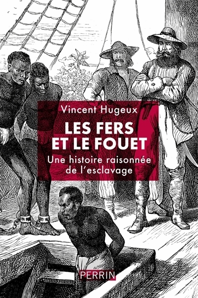 Les fers et le fouet : une histoire raisonnée de l'esclavage | Hugeux, Vincent
