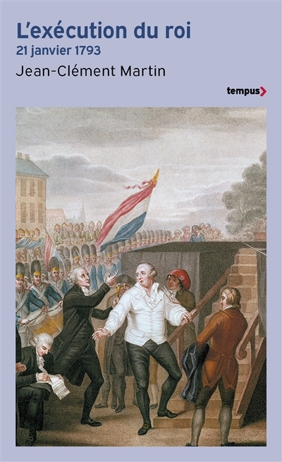 L'exécution du roi : 21 janvier 1793 : la France entre République et Révolution | Martin, Jean-Clément