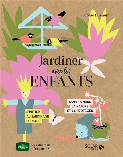 Jardiner avec les enfants : comprendre la nature et la protéger, s'initier au jardinage ludique | Humann, Sophie