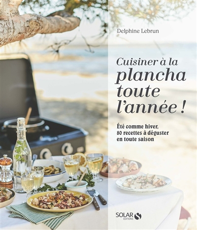 Cuisiner à la plancha toute l'année ! : été comme hiver, 80 recettes à déguster en toute saison | Lebrun, Delphine