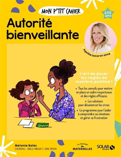 Mon p'tit cahier autorité bienveillante : l'art de poser les règles de manière positive ! : 2-10 ans | Balès, Mélanie