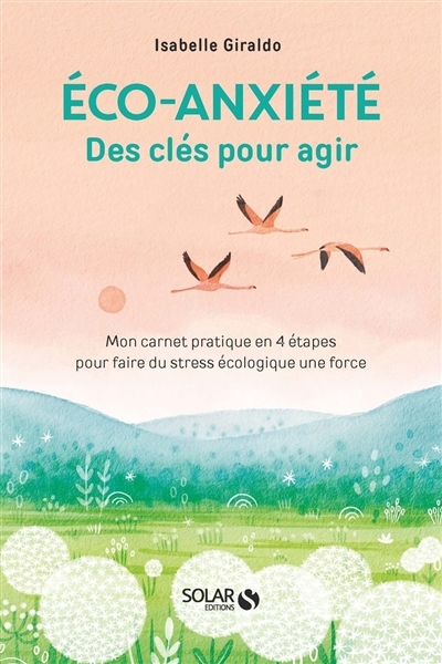 Eco-anxiété, des clés pour agir : mon carnet pratique en 4 étapes pour faire du stress écologique une force | Giraldo, Isabelle