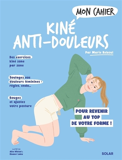 Mon cahier kiné anti-douleurs : pour revenir au top de votre forme ! | Reboul, Marie | Wietzel, Alice | Laleu, Eléanor