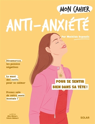 Mon cahier anti-anxiété : pour se sentir bien dans sa tête ! | Depaulis, Mathilde (Auteur) | Wallaert, Céleste (Illustrateur) | Wietzel, Alice (Illustrateur)