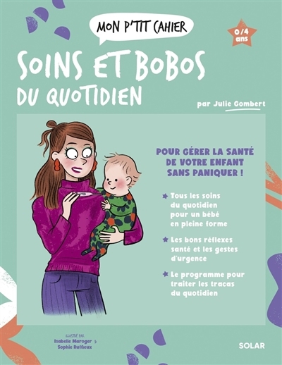 Mon p'tit cahier soins et bobos du quotidien | Gombert, Julie (Auteur) | Maroger, Isabelle (Illustrateur) | Ruffieux, Sophie (Illustrateur)