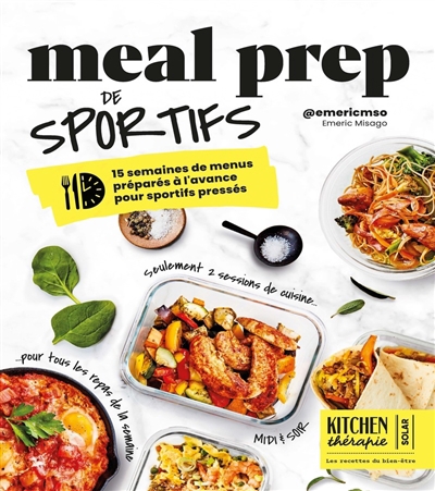 Meal prep de sportifs : 15 semaines de menus préparés à l'avance pour sportifs pressés : seulement 2 sessions de cuisine pour tous les repas de la semaine, midi & soir | Misago, Emeric (Auteur)