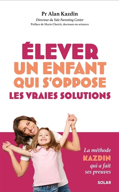 Elever un enfant qui s'oppose : les vraies solutions | Kazdin, Alan E. (Auteur)