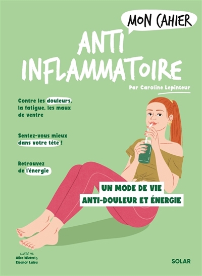 Mon cahier anti-inflammatoire : un mode de vie anti-douleur et énergie | Lepinteur, Caroline (Auteur) | Laleu, Eléanor (Illustrateur) | Wietzel, Alice (Illustrateur)