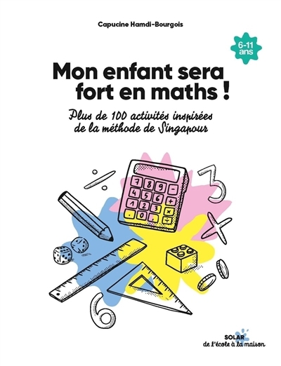 Mon enfant sera fort en maths ! : plus de 100 activités inspirées de la méthode de Singapour : 6-11 ans | Hamdi-Bourgois, Capucine