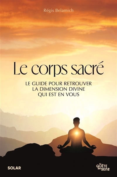 Le corps sacré : le guide pour retrouver la dimension divine qui est en vous  | Belamich, Régis 