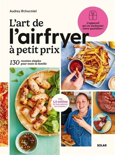 Art de l'Airfryer à petit prix : 130 recettes simples pour toute la famille (L') | Chocmiel, Audrey