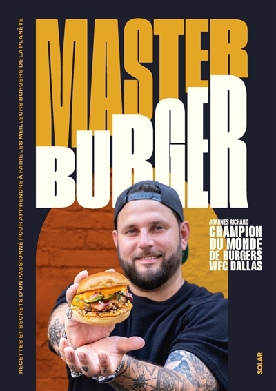 Master burger : recettes et secrets d'un passionné pour apprendre à faire les meilleurs burgers de la planète | Richard, Joannes