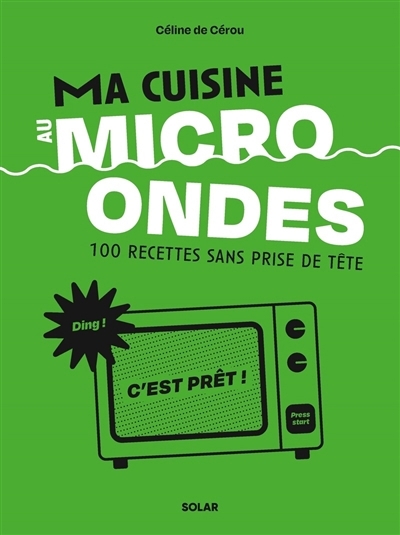 Ma cuisine au micro-ondes : 100 recettes sans prise de tête | Cérou, Céline de (Auteur)