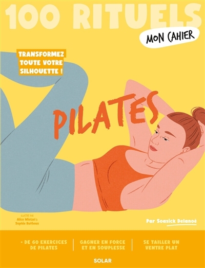 Pilates : 100 rituels : transformez toute votre silhouette ! | Delanoë, Soasick  | Wietzel, Alice | Ruffieux, Sophie