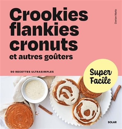 Crookies, flankies, cronuts et autres goûters : 90 recettes ultrasimples | Nieto, Dorian