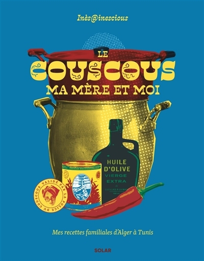 Le couscous, ma mère et moi : mes recettes familiales d'Alger à Tunis | Inès, Inès (Auteur)