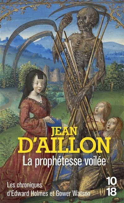 prophétesse voilée : les chroniques d'Edward Holmes sous la régence du duc de Bedford et durant la cruelle et sanglante guerre entre les Armagnacs et les Bourguignons (La) | Aillon, Jean d'