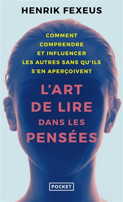 L'art de lire dans les pensées : comment comprendre et influencer les autres sans qu'ils s'en aperçoivent | Fexeus, Henrik (Auteur)