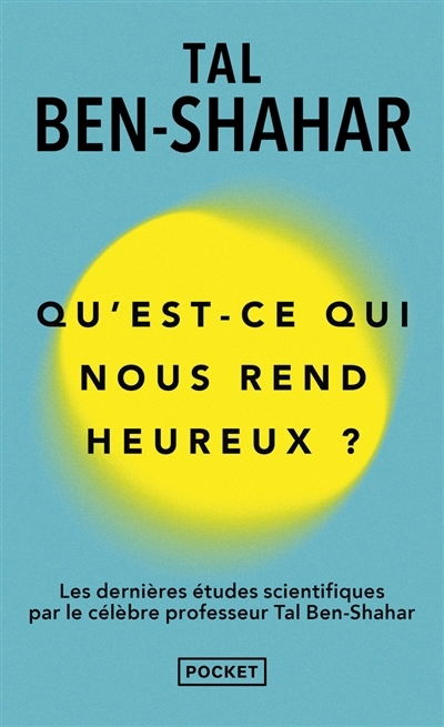 Qu'est-ce qui nous rend heureux ? : les dernières études scientifiques par le célèbre professeur Tal Ben-Shahar | Ben-Shahar, Tal