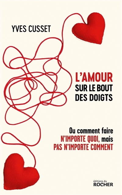 L'amour sur le bout des doigts ou Comment faire n'importe quoi, mais pas n'importe comment | Cusset, Yves (Auteur)