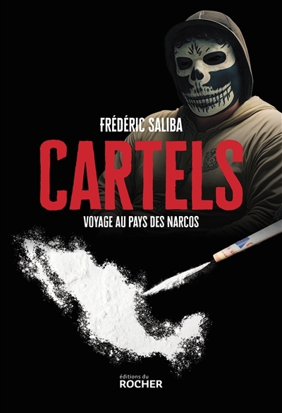 Cartels : voyage au pays des narcos | Saliba, Frédéric (Auteur)