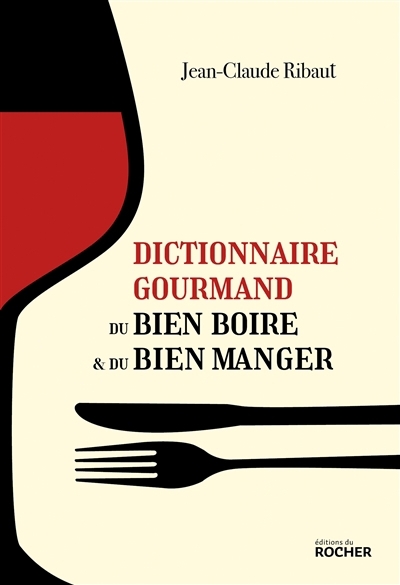 Dictionnaire gourmand du bien boire & du bien manger | Ribaut, Jean-Claude (Auteur)