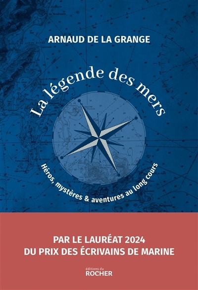 légende des mers : héros, mystères & aventures au long cours (La) | La Grange, Arnaud de (Auteur)