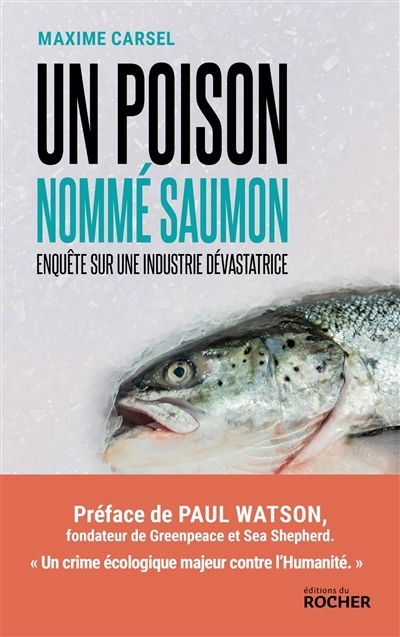 Un poison nommé saumon : enquête sur une industrie dévastatrice | Carsel, Maxime (Auteur)