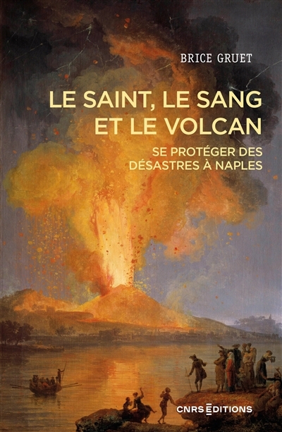 saint, le sang et le volcan, Le : se protéger des désastres à Naples, hier et aujourd'hui | Gruet, Brice