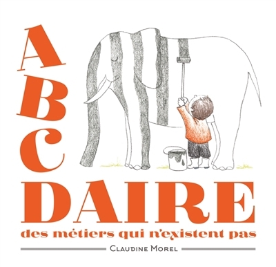 Abcdaire des métiers qui n'existent pas | Morel, Claudine