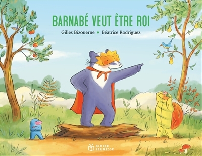 Barnabé veut être roi | Bizouerne, Gilles (Auteur) | Rodriguez, Béatrice (Illustrateur)