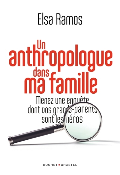 Un anthropologue dans ma famille : menez une enquête dont vos grands-parents sont les héros | Ramos, Elsa