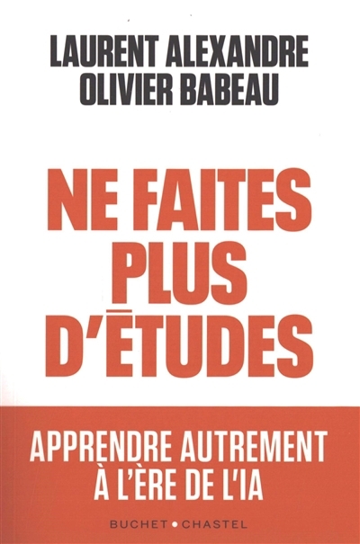 Ne faites plus d'études : aprendre autrement à l'ère de l'IA | Alexandre, Laurent (Auteur) | Babeau, Olivier (Auteur)