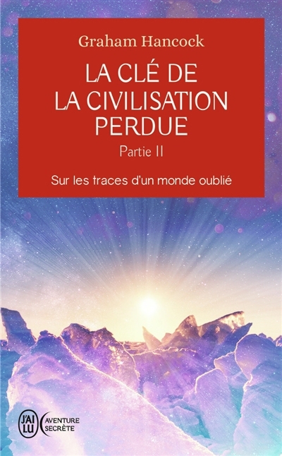 La clé de la civilisation perdue T.02 - Sur les traces d'un monde oublié | Hancock, Graham (Auteur)