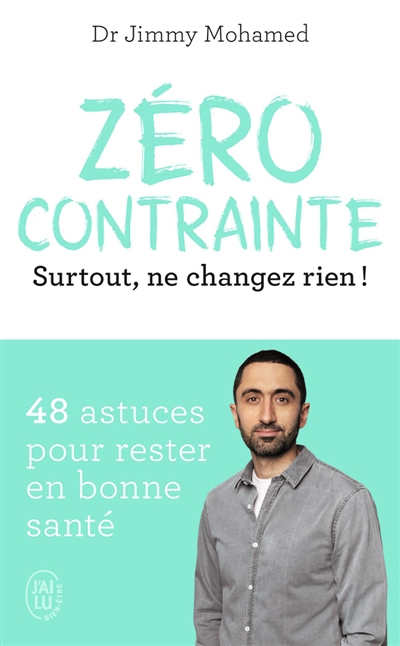 Zéro contrainte : surtout, ne changez rien ! : 48 astuces pour rester en bonne santé | Mohamed, Jimmy