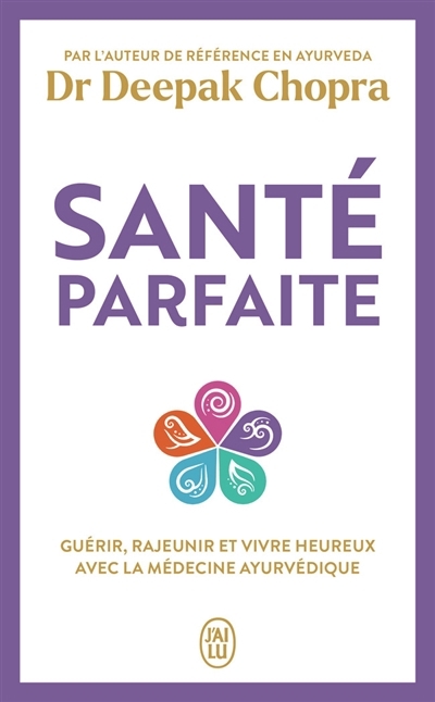 Santé parfaite : guérir, rajeunir et vivre heureux avec la médecine ayurvédique | Chopra, Deepak (Auteur)