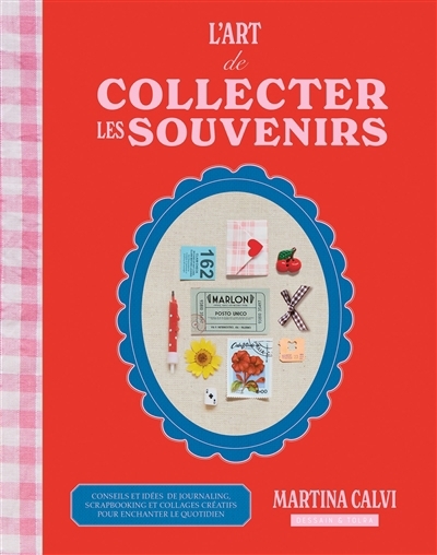L'art de collecter les souvenirs : conseils et idées de journaling, scrapbooking et collages créatifs pour enchanter le quotidien | Calvi, Martina (Auteur)