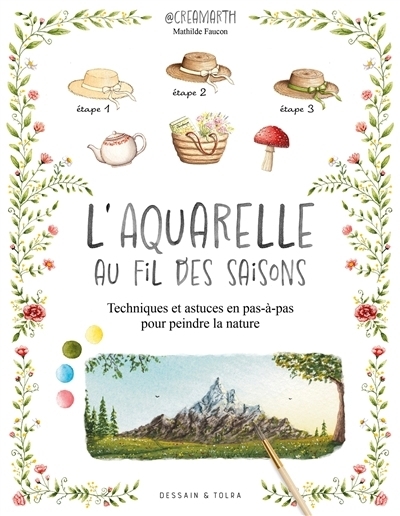 L'aquarelle au fil des saisons : techniques et astuces en pas-à-pas pour peindre la nature | Faucon, Mathilde (Auteur)