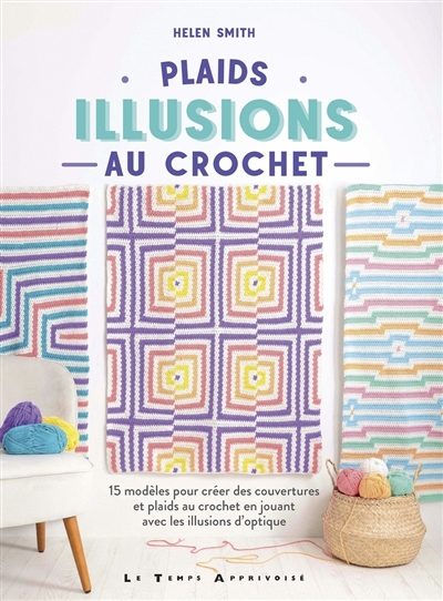Plaids : illusions au crochet : 15 modèles pour créer des couvertures et plaids au crochet en jouant avec les illusions d'optique | Smith, Helen (Auteur)