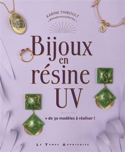 Bijoux en résine UV : + de 30 modèles à réaliser ! | Thiboult-Demessence, Karine (Auteur)