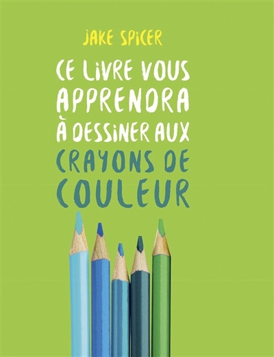 Ce livre vous apprendra à dessiner aux crayons de couleur | Spicer, Jake